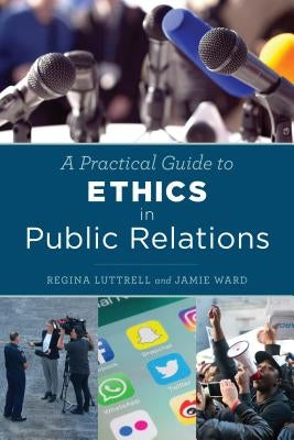 A Practical Guide to Ethics in Public Relations by Luttrell, Regina