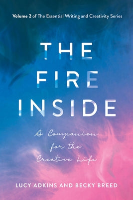 The Fire Inside, 2: A Companion for the Creative Life by Adkins, Lucy