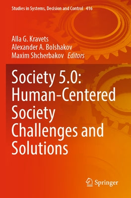 Society 5.0: Human-Centered Society Challenges and Solutions by Kravets, Alla G.