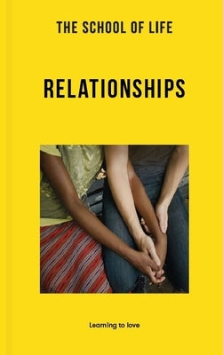 The School of Life: Relationships: Learning to Love by The School of Life