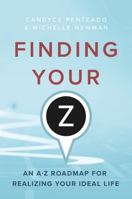 Finding Your Z: An A-Z Roadmap for Realizing Your Ideal Life by Penteado, Candyce