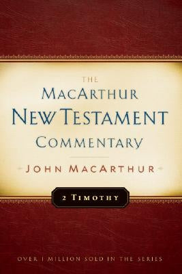 2 Timothy MacArthur New Testament Commentary: Volume 25 by MacArthur, John