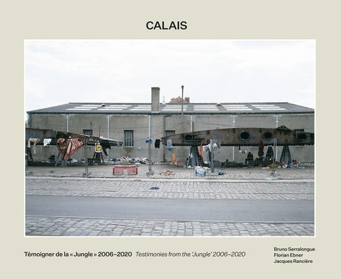 Bruno Serralongue: Calais: Testimonies from the 'Jungle' 2006-2020 Paperback Heni Publishers