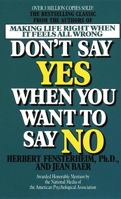 Don't Say Yes When You Want to Say No: Making Life Right When It Feels All Wrong by Fensterheim, Herbert