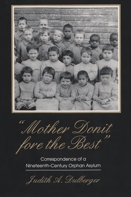 Mother Donit Fore the Best: Correspondence of a Nineteenth-Century Orphan Asylum Paperback Syracuse University Press