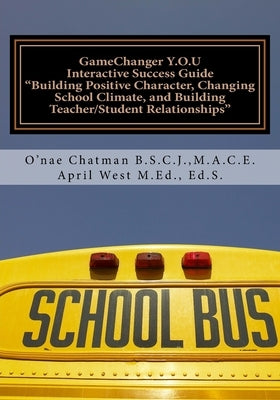 GameChanger Y.O.U Interactive Success Guide: Building Positive Character, Changing School Climate, and Building Teacher/Student Relationships Createspace Independent Publishing Platform