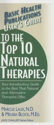 User's Guide to the Top 10 Natural Therapies: Your Introductory Guide to the Best That Natural and Alternative Therapies Offer by Laux, Marcus