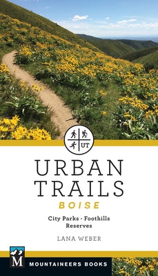 Urban Trails Boise: City Parks * Foothills * Reserves Mountaineers Books