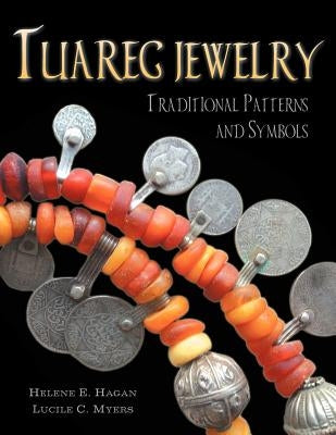 Tuareg Jewelry: Traditional Patterns and Symbols by Hagan, Helene E.