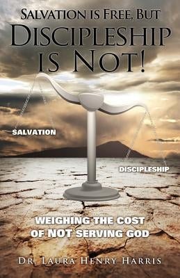 Salvation is Free, but Discipleship is Not! by Harris, Laura Henry