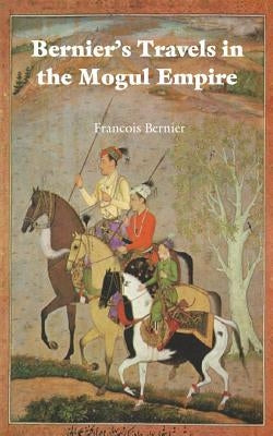Bernier's Travels in the Mogul Empire by Bernier, Francois