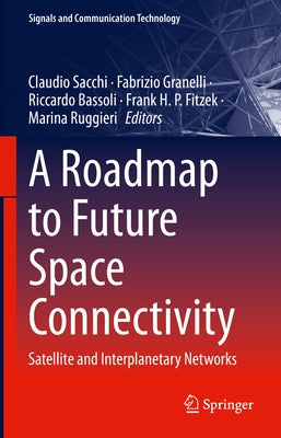 A Roadmap to Future Space Connectivity: Satellite and Interplanetary Networks by Sacchi, Claudio