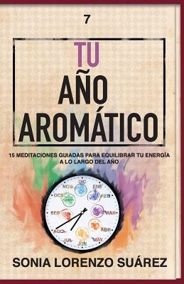 Tu Año Aromático: Conoce el aspecto físico y energético de 15 aceites esenciales con sus 15 meditaciones guiadas para que vivas el año m by Lorenzo Suarez, Sonia