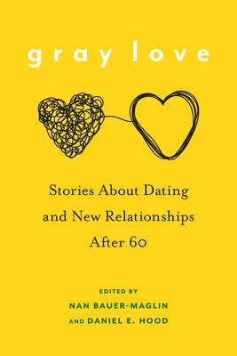 Gray Love: Stories about Dating and New Relationships After 60 by Bauer-Maglin, Nan