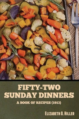 Fifty-Two Sunday Dinners: A Book of Recipes (1913) Paperback Bibliotech Press