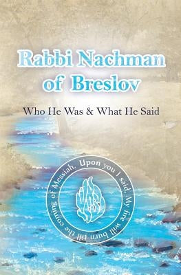 Rabbi Nachman of Breslov; Who He Was, and What He Said by Nanach, Simcha