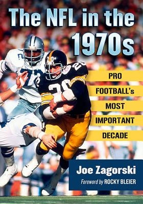 The NFL in the 1970s: Pro Football's Most Important Decade by Zagorski, Joe