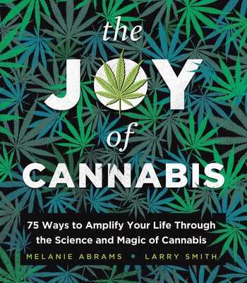 The Joy of Cannabis: 75 Ways to Amplify Your Life Through the Science and Magic of Cannabis by Abrams, Melanie