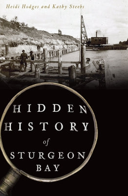 Hidden History of Sturgeon Bay Paperback History Press