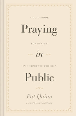 Praying in Public: A Guidebook for Prayer in Corporate Worship by Quinn, Pat