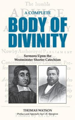 A Complete Body of Divinity: Sermons Upon the Westminster Shorter Catechism by Watson, Thomas