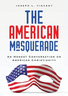 The American Masquerade: An Honest Conversation on American Christianity Paperback Clay Bridges Press