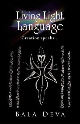 Living Light Language: Creation Speaks... by Deva, Bala