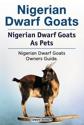 Nigerian Dwarf Goats. Nigerian Dwarf Goats As Pets. Nigerian Dwarf Goats Owners Guide. by Dunbarn, Edward