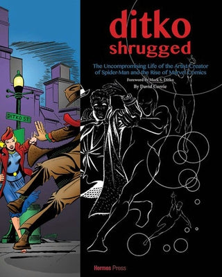 Ditko Shrugged: The Uncompromising Life of the Artist Behind Spider-Man by Currie, David