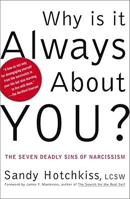 Why Is It Always about You?: The Seven Deadly Sins of Narcissism by Hotchkiss, Sandy