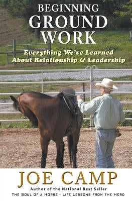 Beginning Ground Work: Everything We've Learned About Relationship and Leadership by Camp, Kathleen
