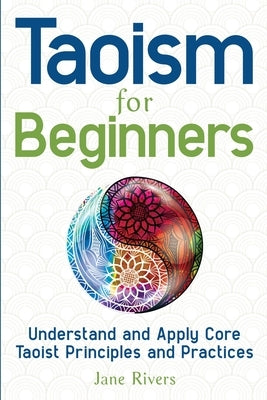 Taoism for Beginners: Understand and Apply Core Taoist Principles and Practices Paperback More Books LLC