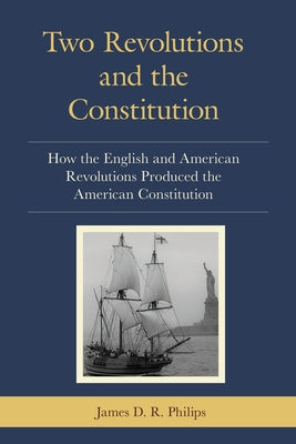Two Revolutions and the Constitution: How the English and American Revolutions Produced the American Constitution Paperback Hamilton Books