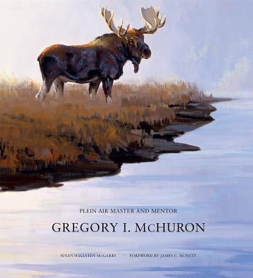 Gregory I. McHuron: Plein Air Master and Mentor by McHuron, Gregory I.