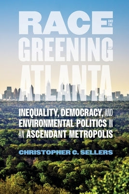 Race and the Greening of Atlanta: Inequality, Democracy, and Environmental Politics in an Ascendant Metropolis Paperback University of Georgia Press