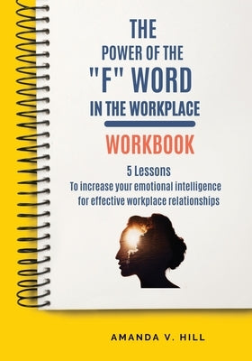 The Power of the F Word in the Workplace Workbook by Hill, Amanda