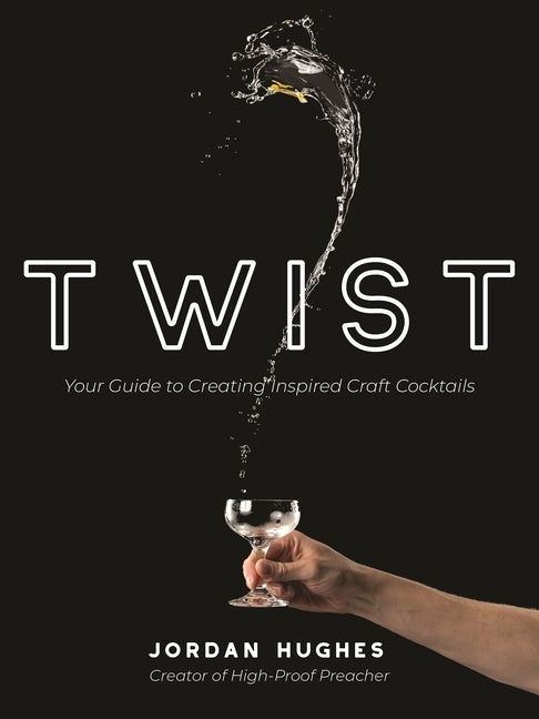 Twist: Your Guide to Creating Inspired Craft Cocktails Paperback Page Street Publishing