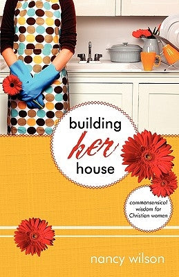 Building Her House: Commonsensical Wisdom for Christian Women by Wilson, Nancy