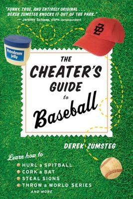 The Cheater's Guide to Baseball by Zumsteg, Derek