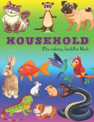 Household Pets Coloring Book For Kids: 35 Big, Simple and Fun Designs: Dogs, Cats, Rabbit, Birds, Rats, Fish and more! Ages 2-4, 8.5 x 11 Inches (21.5 Paperback Independently Published
