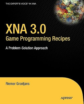 Xna 3.0 Game Programming Recipes: A Problem-Solution Approach by Grootjans, Riemer