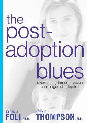 The Post-Adoption Blues: Overcoming the Unforseen Challenges of Adoption by Foli, Karen J.