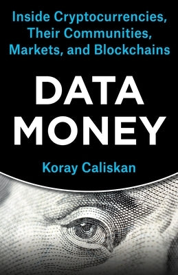 Data Money: Inside Cryptocurrencies, Their Communities, Markets, and Blockchains Paperback Columbia University Press