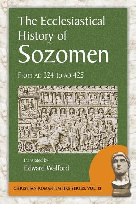 The Ecclesiastical History of Sozomen: From Ad 324 to Ad 425 Paperback Arx Publishing