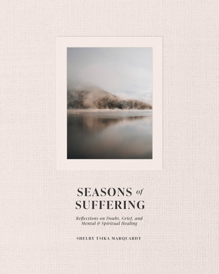 Seasons of Suffering: Reflections on Grief, Doubt, and Mental Healing by Tsika Marquardt, Shelby