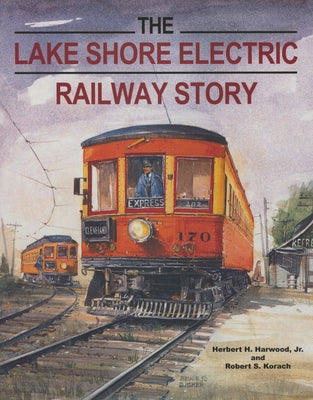 The Lake Shore Electric Railway Story by Harwood Jr, Herbert H.