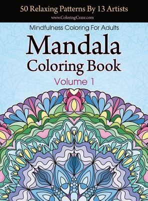 Mandala Coloring Book: 50 Relaxing Patterns By 13 Artists, Mindfulness Coloring For Adults Volume 1 by Coloringcraze