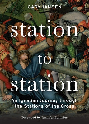 Station to Station: An Ignatian Journey Through the Stations of the Cross Loyola Press