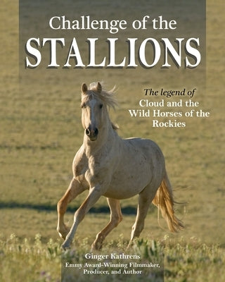 Challenge of the Stallions: The Legend of Cloud and the Wild Horses of the Rockies by Kathrens, Ginger