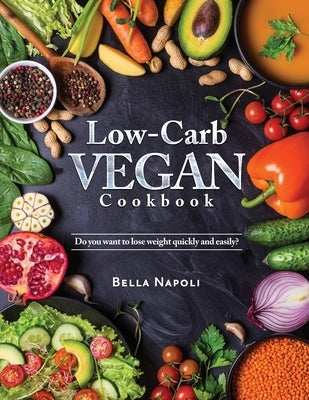 Low-Carb Vegan Cookbook: Do you want to lose weight quickly and easily? by Bella Napoli